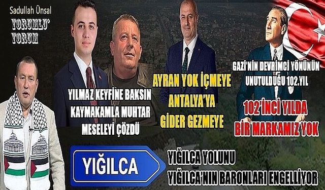 YIĞILCA YOLUNU YIĞILCA’NIN BARONLARI ENGELLİYOR