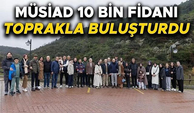 ÖZDEMİR: “MÜSİAD HATIRA ORMANI GELECEK NESİLLERE NEFES OLACAK”