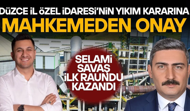 DÜZCE İL ÖZEL İDARESİ’NİN YIKIM KARARINA MAHKEMEDEN ONAY