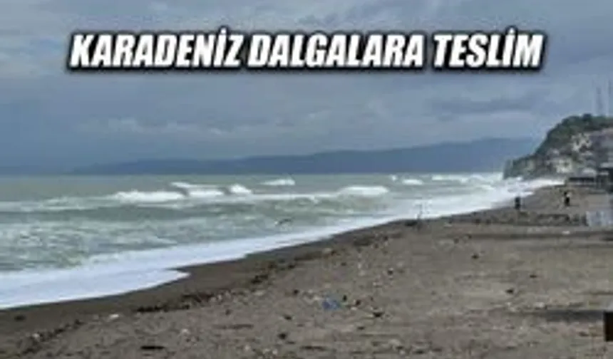 KARADENİZ DALGALARA TESLİM