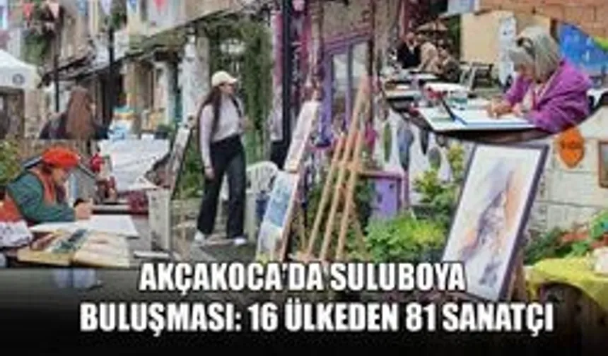 AKÇAKOCA’DA SULUBOYA BULUŞMASI: 16 ÜLKEDEN 81 SANATÇI